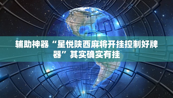 辅助神器“星悦陕西麻将开挂控制好牌器”其实确实有挂