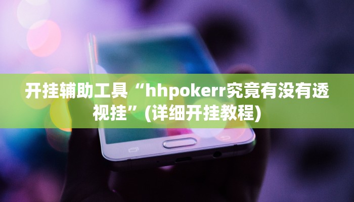 开挂辅助工具“hhpokerr究竟有没有透视挂”(详细开挂教程)