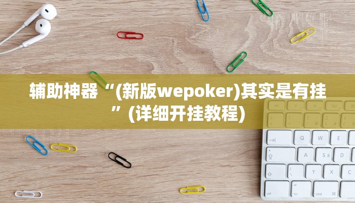 辅助神器“(新版wepoker)其实是有挂”(详细开挂教程)