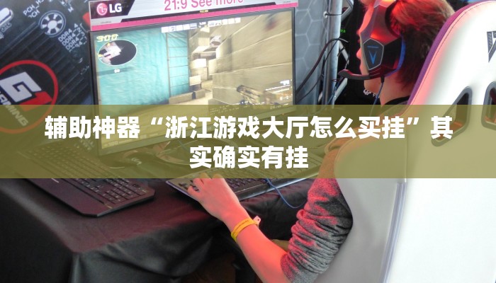 辅助神器“浙江游戏大厅怎么买挂”其实确实有挂