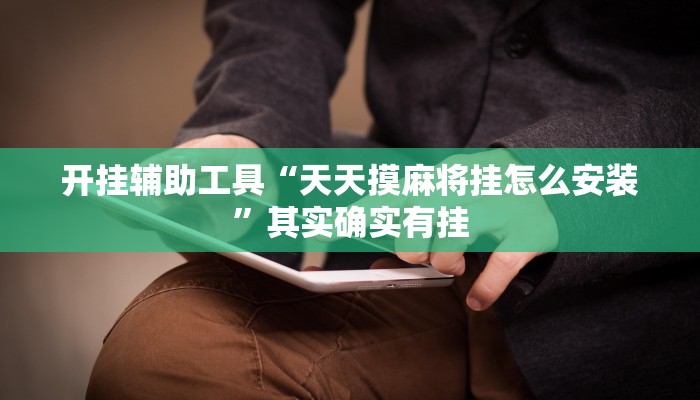 开挂辅助工具“天天摸麻将挂怎么安装”其实确实有挂