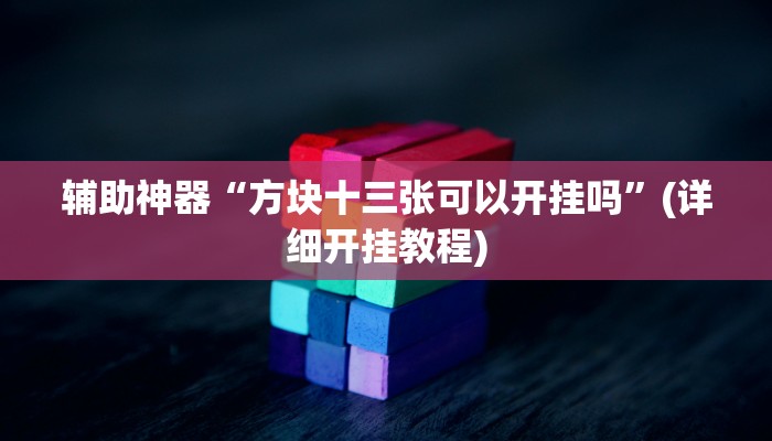 辅助神器“方块十三张可以开挂吗”(详细开挂教程)