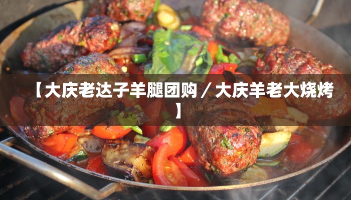 【大庆老达子羊腿团购／大庆羊老大烧烤】