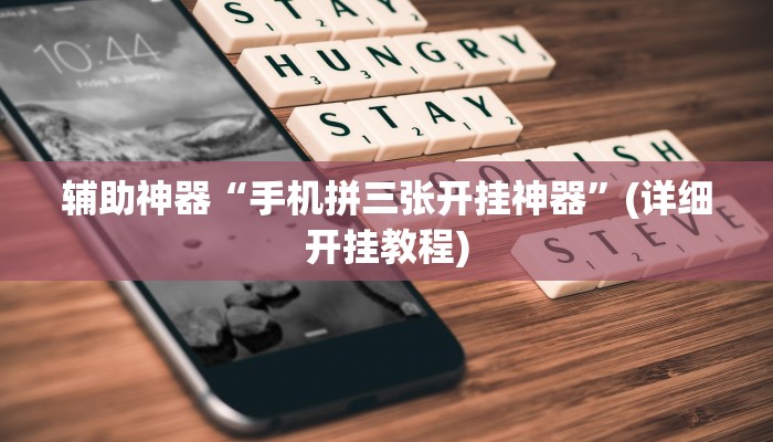 辅助神器“手机拼三张开挂神器”(详细开挂教程)