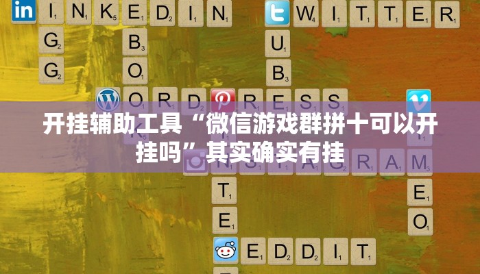 开挂辅助工具“微信游戏群拼十可以开挂吗”其实确实有挂