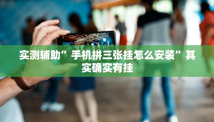 实测辅助”手机拼三张挂怎么安装”其实确实有挂