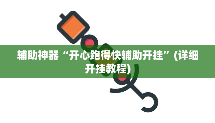 辅助神器“开心跑得快辅助开挂”(详细开挂教程)