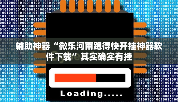 辅助神器“微乐河南跑得快开挂神器软件下载”其实确实有挂