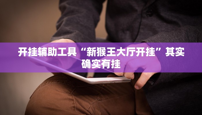 开挂辅助工具“新猴王大厅开挂”其实确实有挂