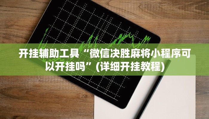 开挂辅助工具“微信决胜麻将小程序可以开挂吗”(详细开挂教程)