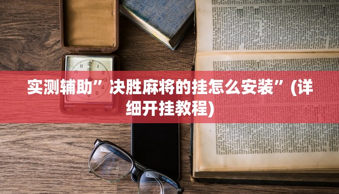 实测辅助”决胜麻将的挂怎么安装”(详细开挂教程)