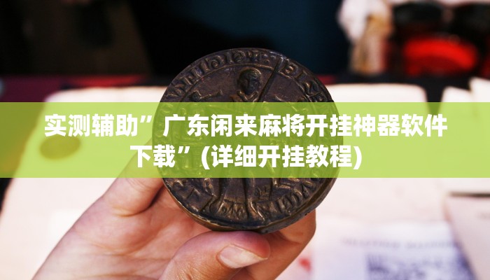 实测辅助”广东闲来麻将开挂神器软件下载”(详细开挂教程)