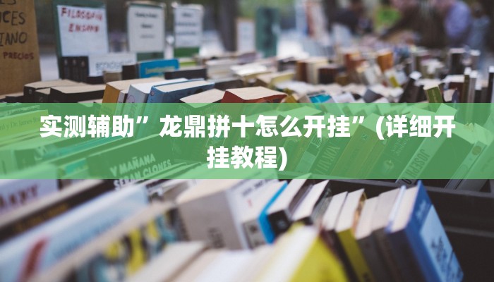 实测辅助”龙鼎拼十怎么开挂”(详细开挂教程)