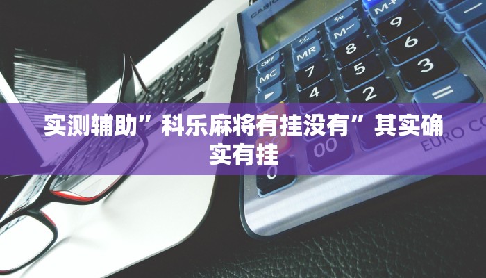 实测辅助”科乐麻将有挂没有”其实确实有挂
