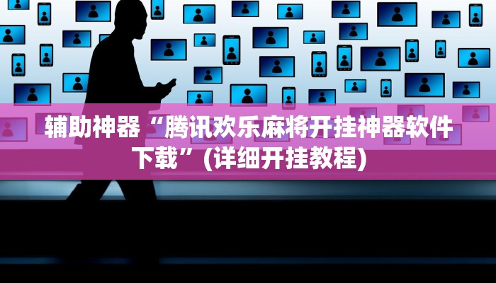 辅助神器“腾讯欢乐麻将开挂神器软件下载”(详细开挂教程)