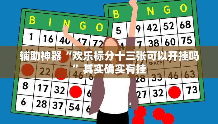 辅助神器“欢乐标分十三张可以开挂吗”其实确实有挂