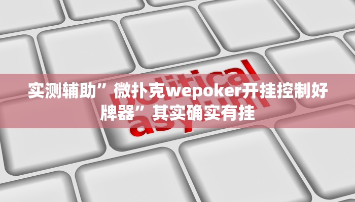 实测辅助”微扑克wepoker开挂控制好牌器”其实确实有挂