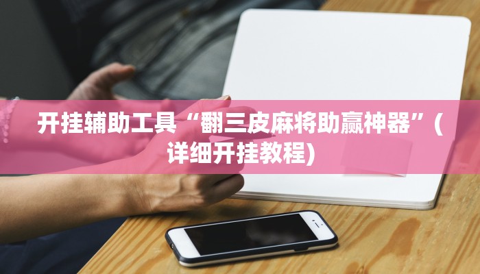 开挂辅助工具“翻三皮麻将助赢神器”(详细开挂教程)