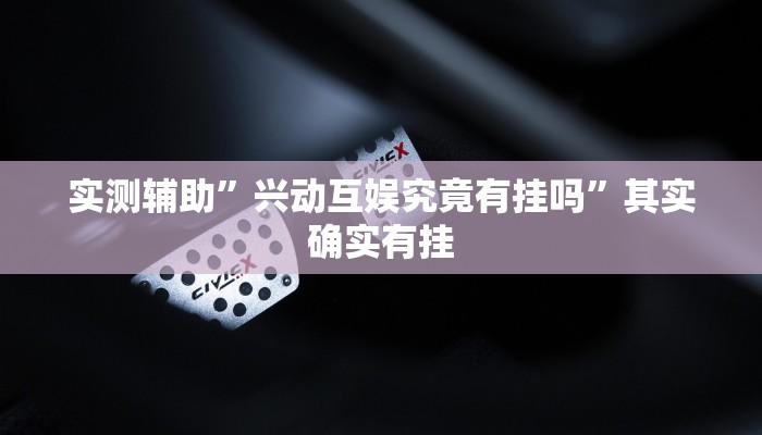 实测辅助”兴动互娱究竟有挂吗”其实确实有挂