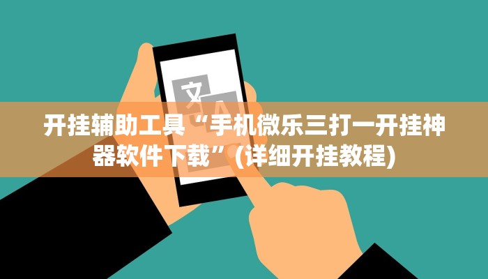 开挂辅助工具“手机微乐三打一开挂神器软件下载”(详细开挂教程)