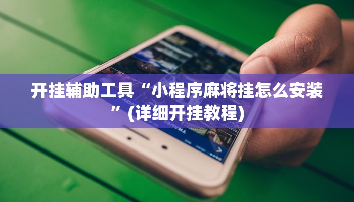 开挂辅助工具“小程序麻将挂怎么安装”(详细开挂教程)