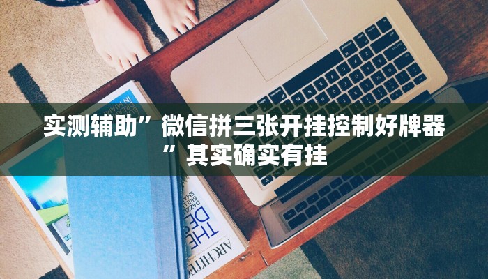 实测辅助”微信拼三张开挂控制好牌器”其实确实有挂