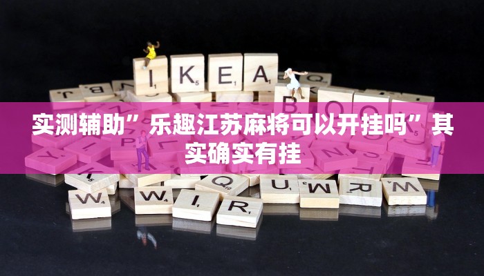 实测辅助”乐趣江苏麻将可以开挂吗”其实确实有挂