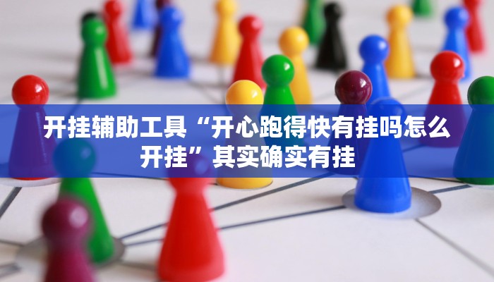 开挂辅助工具“开心跑得快有挂吗怎么开挂”其实确实有挂