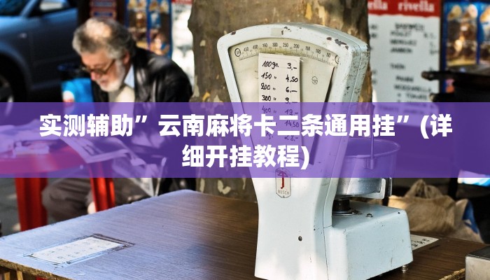 实测辅助”云南麻将卡二条通用挂”(详细开挂教程)