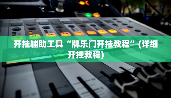 开挂辅助工具“牌乐门开挂教程”(详细开挂教程)