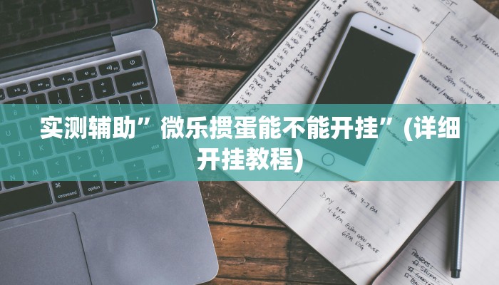 实测辅助”微乐掼蛋能不能开挂”(详细开挂教程)
