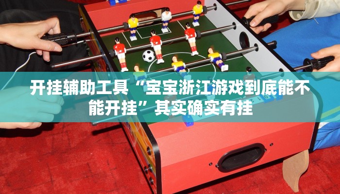 开挂辅助工具“宝宝浙江游戏到底能不能开挂”其实确实有挂