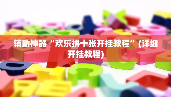 辅助神器“欢乐拼十张开挂教程”(详细开挂教程)