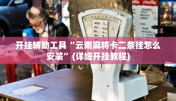开挂辅助工具“云南麻将卡二条挂怎么安装”(详细开挂教程)