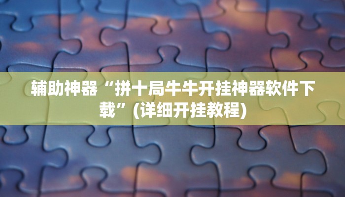 辅助神器“拼十局牛牛开挂神器软件下载”(详细开挂教程)